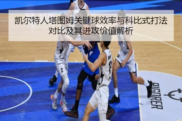 凯尔特人塔图姆关键球效率与科比式打法对比及其进攻价值解析 | kaiyun