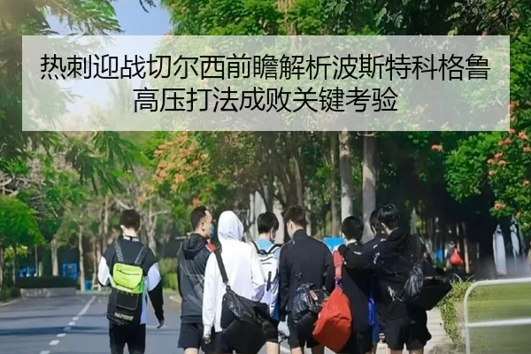热刺迎战切尔西前瞻解析波斯特科格鲁高压打法成败关键考验